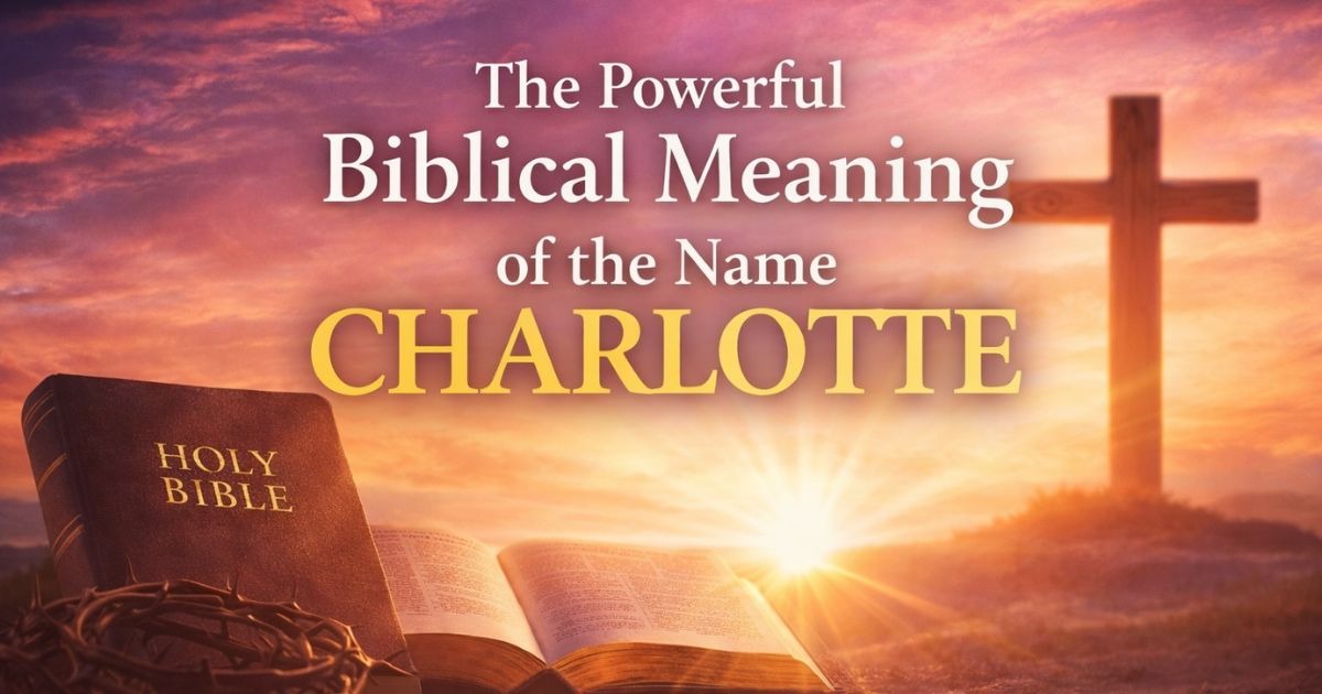The Powerful Biblical Meaning of the Name CHARLOTTE