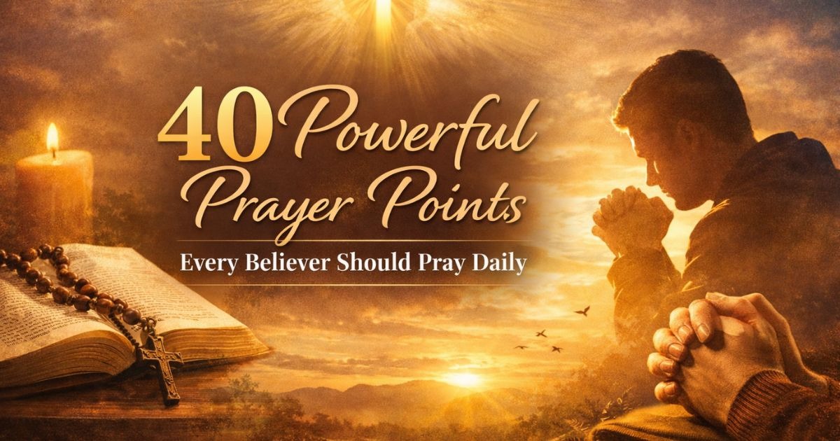 40 Powerful Prayer Points Every Believer Should Pray Daily